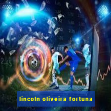 lincoln oliveira fortuna